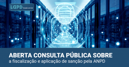 Já está aberta consulta pública sobre a fiscalização e aplicação de sanção pela ANPD por conta da LGPD